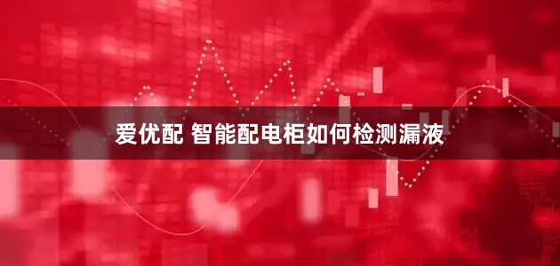 爱优配 智能配电柜如何检测漏液